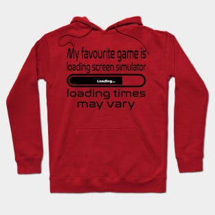 My favourite game is loading screen simulator, loading times may vary Hoodie